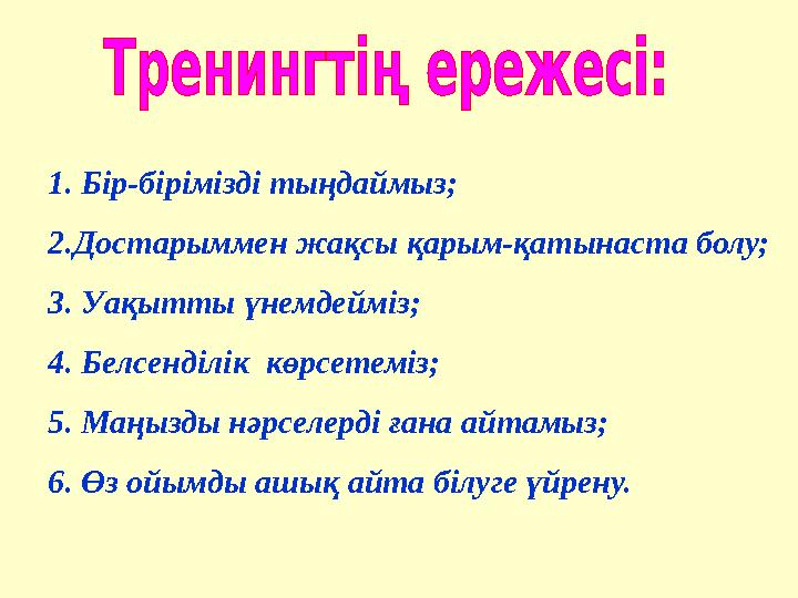 1. Бір-бірімізді тыңдаймыз; 2.Достарыммен жақсы қарым-қатынаста болу; 3. Уақытты үнемдейміз; 4. Белсенділік көрсетеміз; 5. Маңы