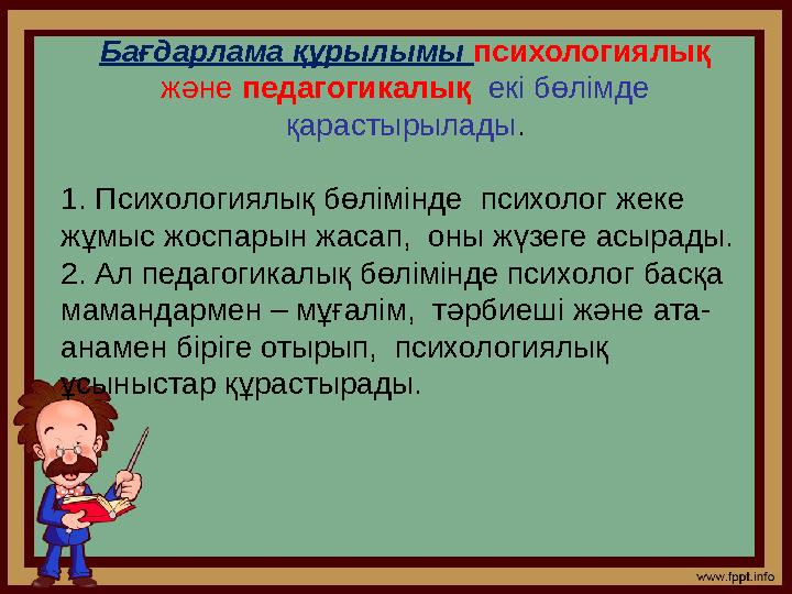 Бағдарлама құрылымы психологиялық және педагогикалық екі бөлімде қарастырылады . 1. Психологиялық бөлімінде психолог