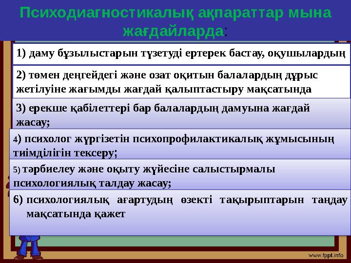 Психодиагностикалық ақпараттар мына жағдайларда : 1) даму бұзылыстарын түзетуді ертерек бастау, оқушылардың психикалық даму қа