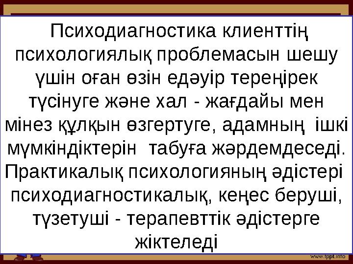 Психодиагностика клиенттің психологиялық проблемасын шешу үшін оған өзін едәуір тереңірек түсінуге және хал - жағдайы мен мі