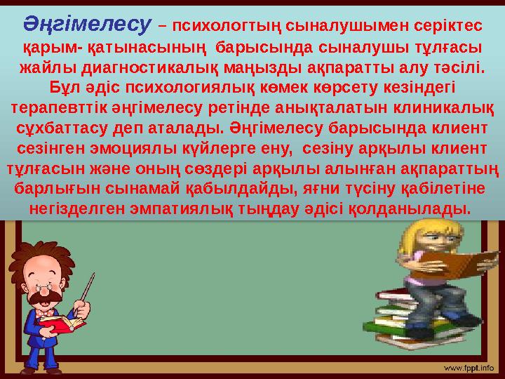 Әңгімелесу – психологтың сыналушымен серіктес қарым- қатынасының барысында сыналушы тұлғасы жайлы диагностикалық маңызды ақп