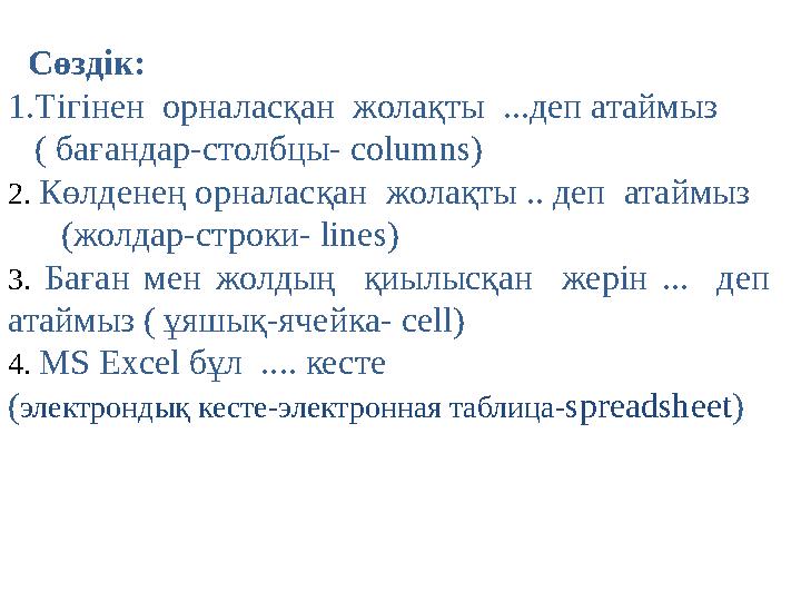 Сөздік: 1.Тігінен орналасқан жолақты ...деп атаймыз ( бағандар-столбцы- columns) 2. Көлденең орналасқан жолақты ..