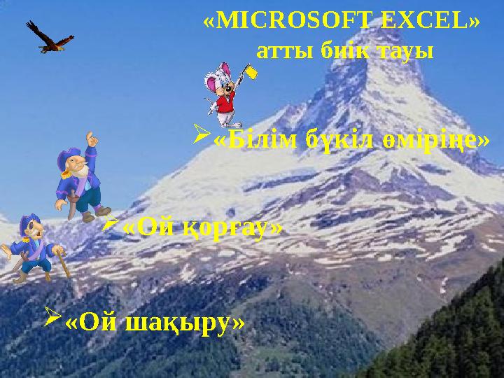  «Ой шақыру»  «Ой қорғау»  «Білім бүкіл өміріңе»«MICROSOFT EXCEL» атты биік тауы