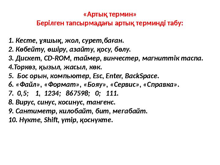 «Артық термин» Берілген тапсырмадағы артық терминді табу: 1. Кесте, ұяшық, жол, сурет,баған. 2. Көбейту, өшіру, азайту, қосу, бө