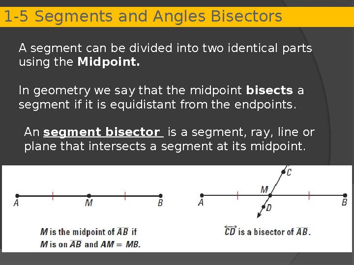 A segment can be divided into two identical parts using the Midpoint. In geometry we say that the midpoint bisects a segme