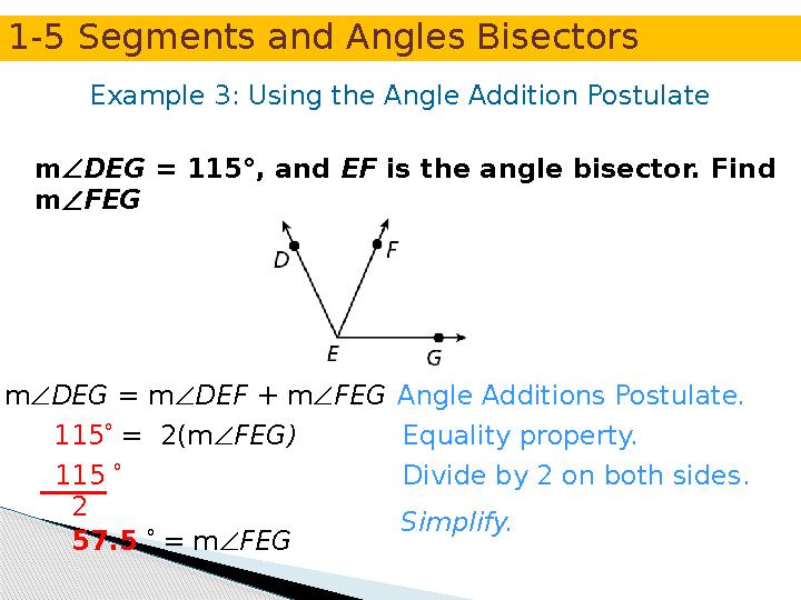 mDEG = 115°, and EF is the angle bisector. Find mFEG Example 3: Using the Angle Addition Postulate mDEG = mDEF + mFEG