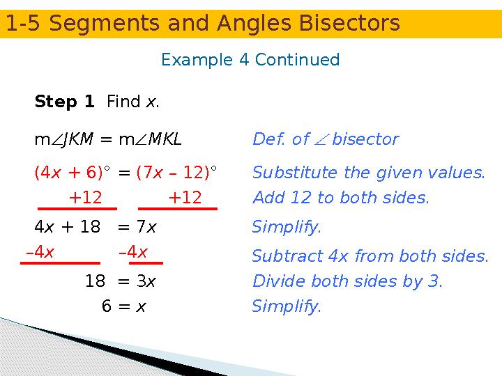 Example 4 Continued Step 1 Find x. mJKM = mMKL (4x + 6)° = (7x – 12)° +12 +12 4x + 18 = 7x –4x –4