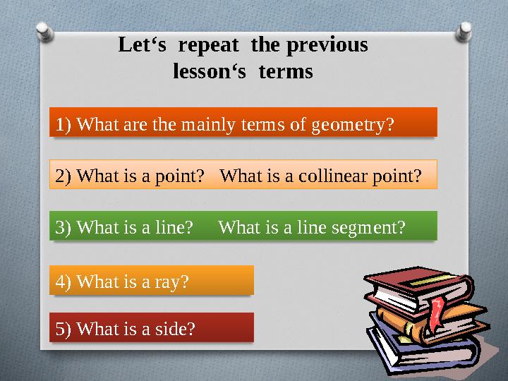 Let‘s repeat the previous lesson‘s terms 1) What are the mainly terms of geometry? 2) What is a point? What is a collin