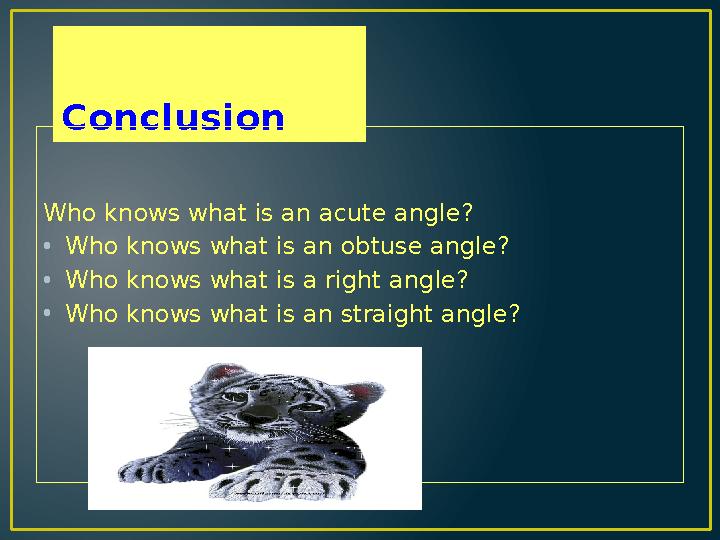 Conclusion Who knows what is an acute angle? •Who knows what is an obtuse angle? •Who knows what is a right angle? •Who kno