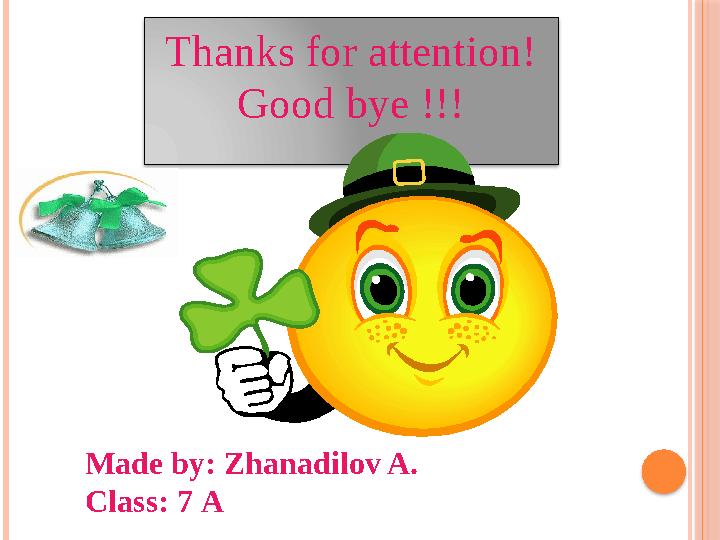 Thanks for attention! Good bye !!! Made by: Zhanadilov A. Class: 7 А