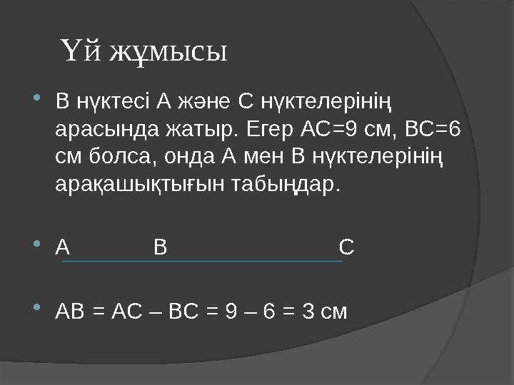 Үй жұмысы В нүктесі А және С нүктелерінің арасында жатыр. Егер АС=9 см, ВС=6 см болса, онда А мен В нүктелерінің арақа