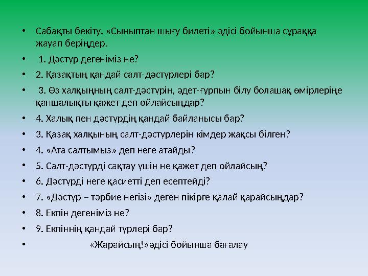 •Сабақты бекіту. «Сыныптан шығу билеті» әдісі бойынша сұраққа жауап беріңдер. • 1. Дәстүр дегеніміз не? •2. Қазақтың қандай сал
