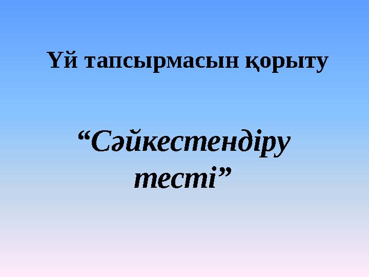 Үй тапсырмасын қорыту “Сәйкестендіру тесті”