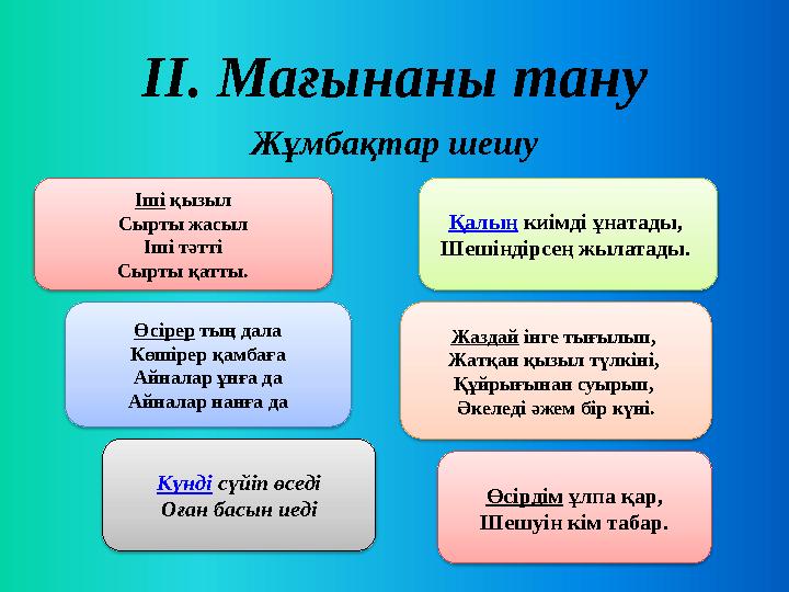 ІІ. Мағынаны тану Жұмбақтар шешу Қалың киімді ұнатады, Шешіндірсең жылатады. Жаздай інге тығылып, Жатқан қызыл түлкіні,