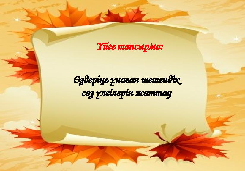 Үйге тапсырма: Өздеріңе ұнаған шешендік сөз үлгілерін жаттау