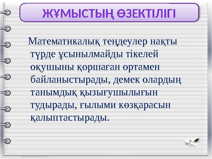 ЖҰМЫСТЫҢ ӨЗЕКТІЛІГІ Математикалық теңдеулер нақты түрде ұсынылмайды тікелей оқушыны қоршаған ортамен байланыстырады, демек ол