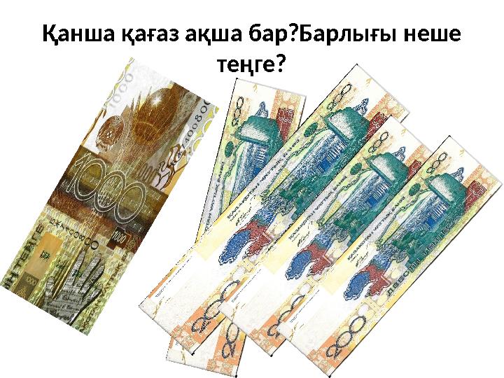 Қанша қағаз ақша бар?Барлығы неше теңге?