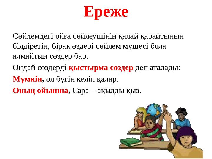 Ереже Сөйлемдегі ойға сөйлеушінің қалай қарайтынын білдіретін, бірақ өздері сөйлем мүшесі бола алмайтын сөздер бар. Ондай сөз