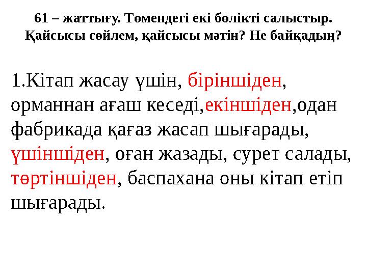 61 – жаттығу. Төмендегі екі бөлікті салыстыр. Қайсысы сөйлем, қайсысы мәтін? Не байқадың? 1.Кітап жасау үшін, біріншіден, орма