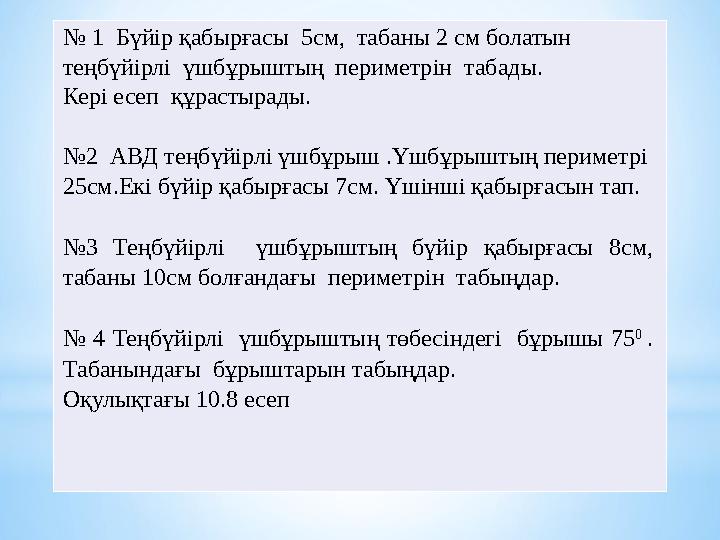 № 1 Бүйір қабырғасы 5см, табаны 2 см болатын теңбүйірлі үшбұрыштың периметрін табады. Кері есеп құрастырады. №2 АВД т