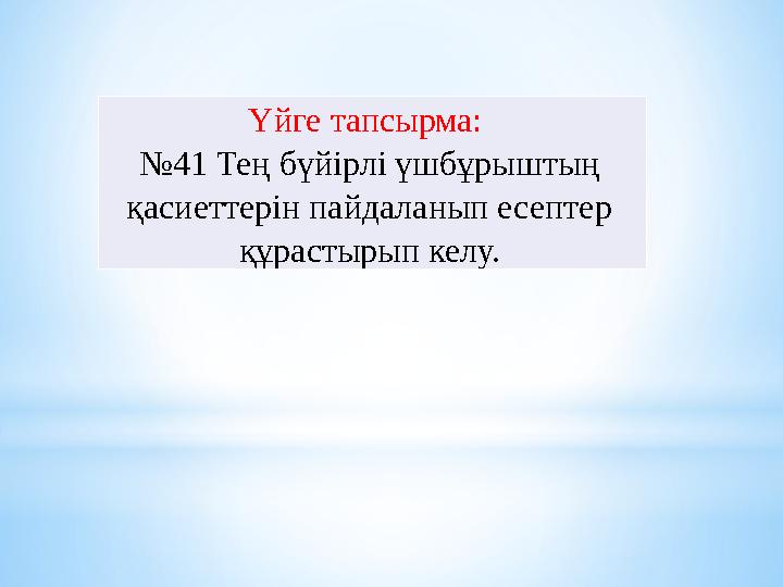 Үйге тапсырма: № 41 Тең бүйірлі үшбұрыштың қасиеттерін пайдаланып есептер құрастырып келу.