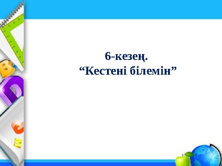 6-кезең. “Кестені білемін”