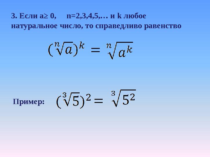 3. Если a ≥ 0, n =2,3,4,5,… и k любое натуральное число, то справедливо равенство Пример:
