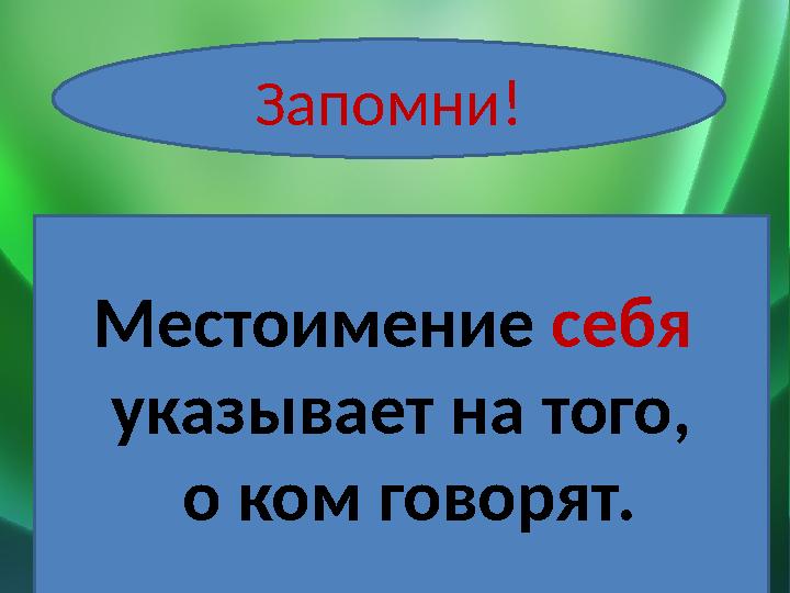 Запомни! Местоимение себя указывает на того, о ком говорят.