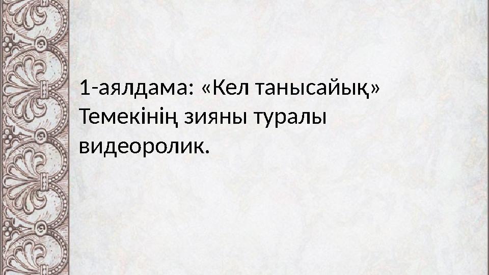 1-аялдама: «Кел танысайық» Темекінің зияны туралы видеоролик.