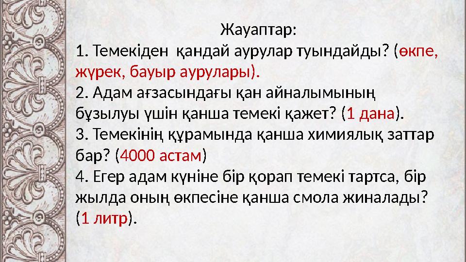 Жауаптар: 1. Темекіден қандай аурулар туындайды? (өкпе, жүрек, бауыр аурулары). 2. Адам ағзасындағы қан айналымының бұзылуы ү