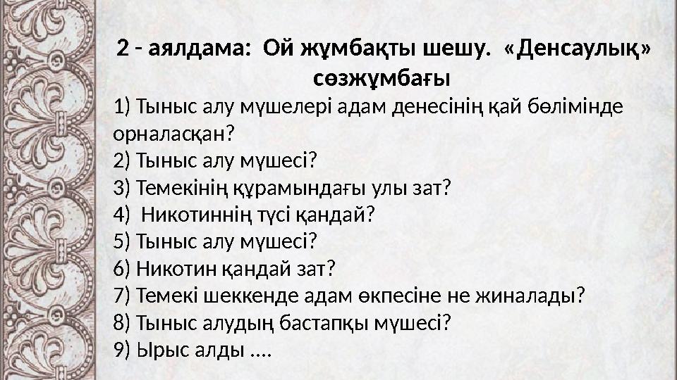 2 - аялдама: Ой жұмбақты шешу. «Денсаулық» сөзжұмбағы 1) Тыныс алу мүшелері адам денесінің қай бөлімінде орналасқан? 2) Ты