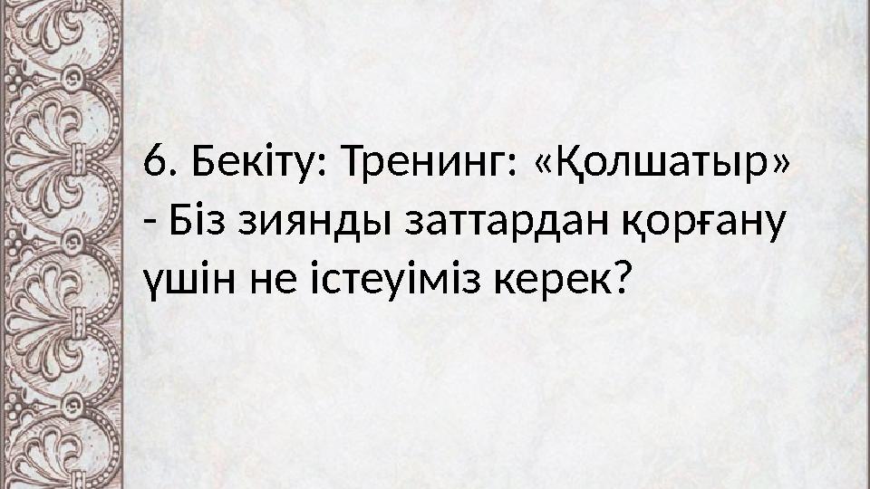 6. Бекіту: Тренинг: «Қолшатыр» - Біз зиянды заттардан қорғану үшін не істеуіміз керек?