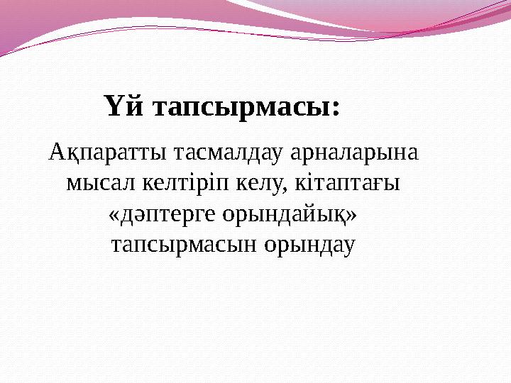 Үй тапсырмасы: Ақпаратты тасмалдау арналарына мысал келтіріп келу, кітаптағы «дәптерге орындайық» тапсырмасын орындау