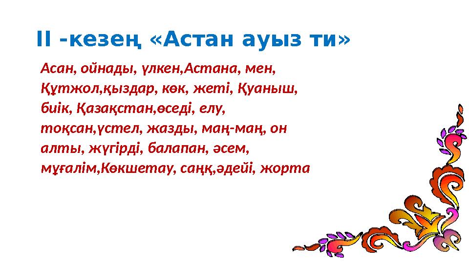 ІІ -кезең «Астан ауыз ти» Асан, ойнады, үлкен,Астана, мен, Құтжол,қыздар, көк, жеті, Қуаныш, биік, Қазақстан,өседі, елу, т