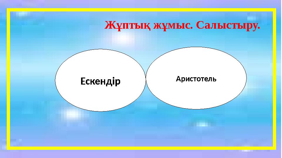 Жұптық жұмыс. Салыстыру. Ескендір Аристотель