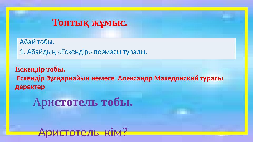 Топтық жұмыс. Абай тобы. 1. Абайдың «Ескендір» поэмасы туралы. Ескенд