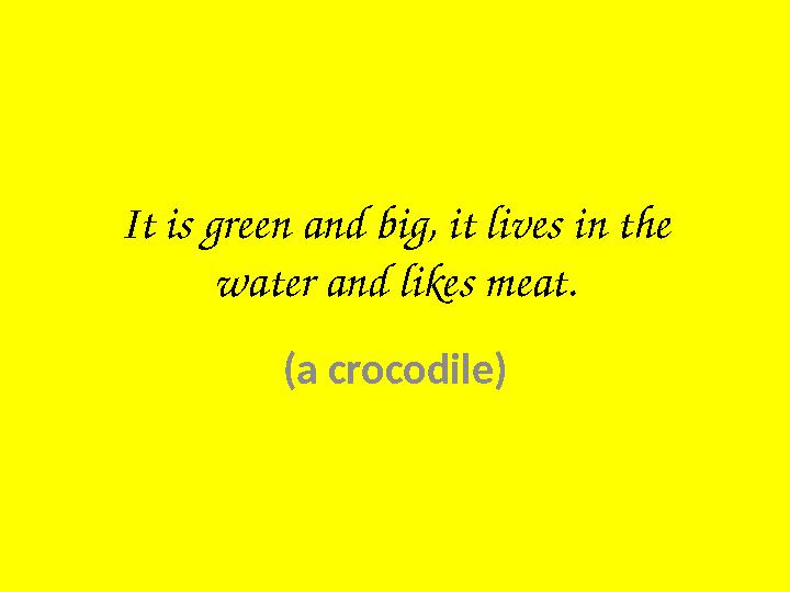 It is green and big, it lives in the water and likes meat. (a crocodile)