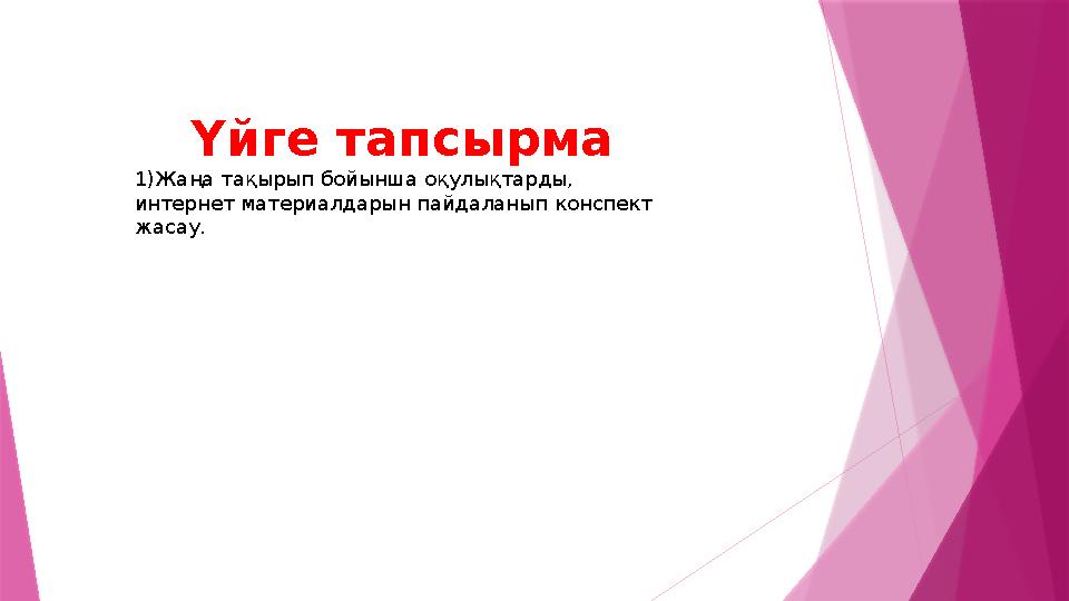 Үйге тапсырма 1)Жаңа тақырып бойынша оқулықтарды, интернет материалдарын пайдаланып конспект жасау.