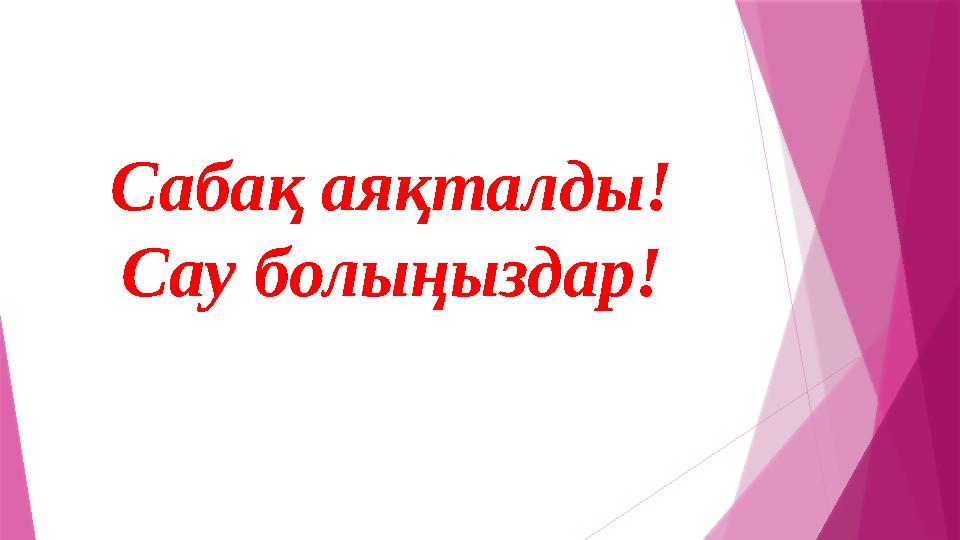 Сабақ аяқталды! Сау болыңыздар!