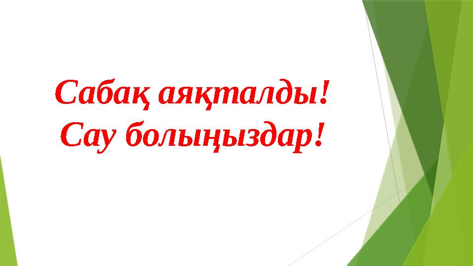 Сабақ аяқталды! Сау болыңыздар!