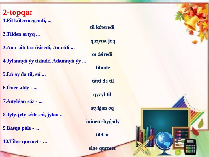 2-topqa: 1.P і l kótermegend і , ... t і l kótered і 2.T і lden artyq ... qazyna joq 3.Ana sút і boı ós і red і , Ana t і l