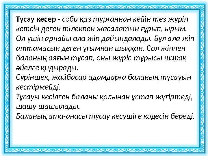 Тұсау кесер - сәби қаз тұрғаннан кейін тез жүріп кетсін деген тілекпен жасалатын ғұрып, ырым. Ол үшін арнайы ала жіп дайын