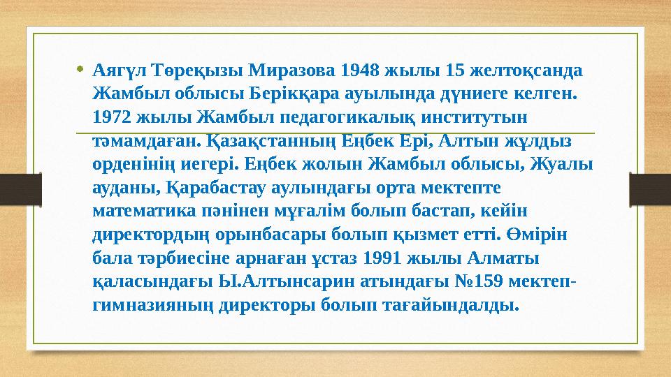 • Аягүл Төреқызы Миразова 1948 жылы 15 желтоқсанда Жамбыл облысы Берікқара ауылында дүниеге келген. 1972 жылы Жамбыл педагогик