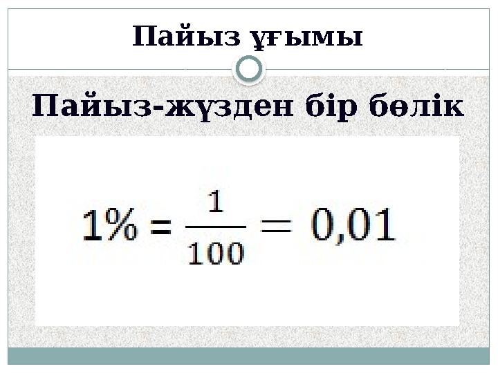 Пайыз ұғымы Пайыз-жүзден бір бөлік