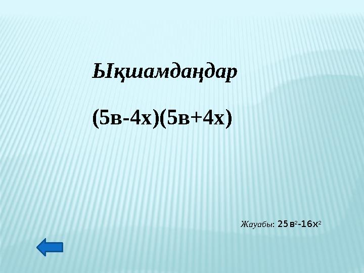 Ықшамдаңдар (5в-4х)(5в+4х) Жауабы: 25в 2 -16х 2