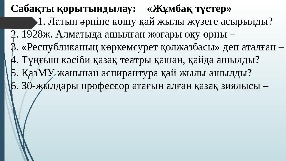 Сабақты қорытындылау: «Жұмбақ түстер» 1. Латын әрпіне көшу қай жылы жүзеге асырылды? 2. 1928ж. Алматыда ашылған