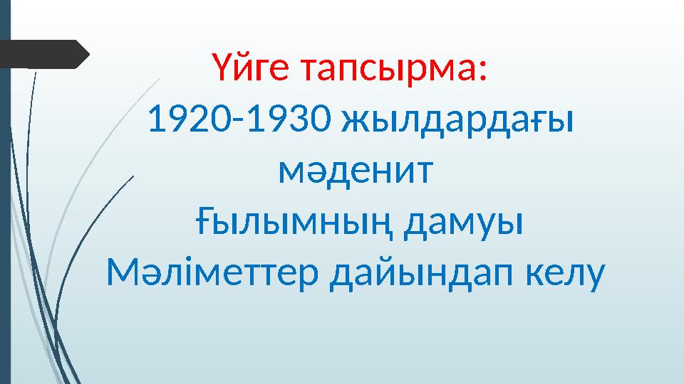 Үйге тапсырма: 1920-1930 жылдардағы мәденит Ғылымның дамуы М әліметтер дайындап келу