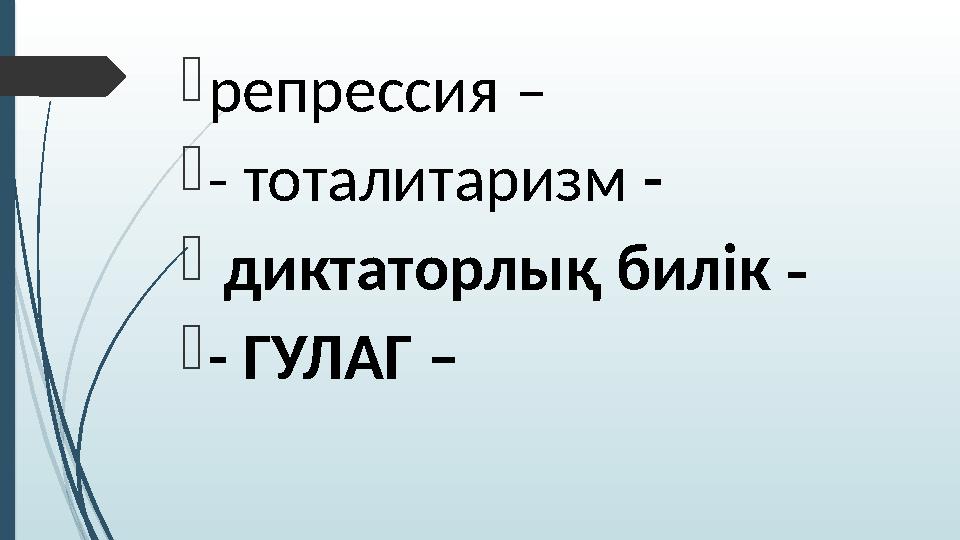  репрессия –  - тоталитаризм -  диктаторлық билік -  - ГУЛАГ –