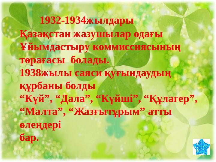 1932-1934жылдары Қазақстан жазушылар одағы Ұйымдастыру коммиссиясының төрағасы болады. 1938жылы саяси қуғындаудың құрба