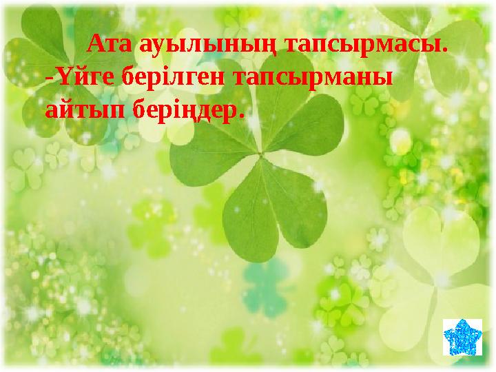 Ата ауылының тапсырмасы. -Үйге берілген тапсырманы айтып беріңдер.